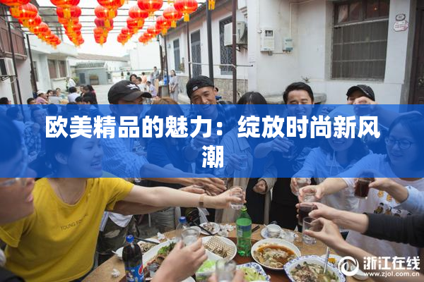 欧美精品的魅力：绽放时尚新风潮