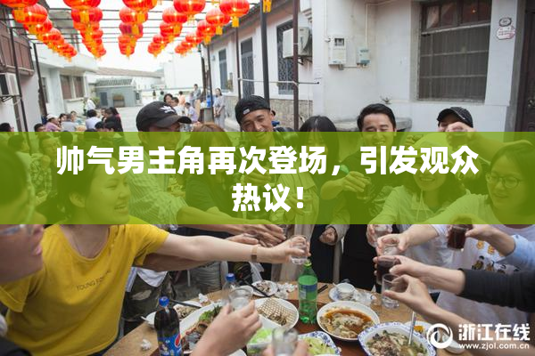 帅气男主角再次登场，引发观众热议！