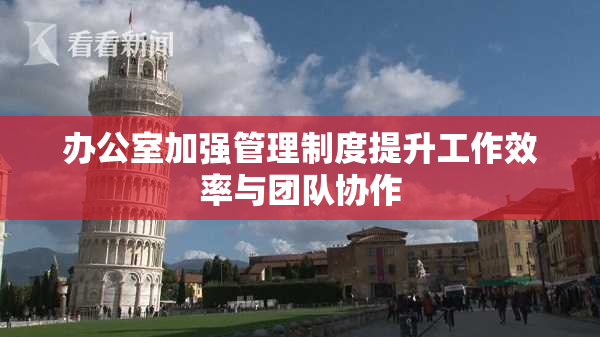 办公室加强管理制度提升工作效率与团队协作