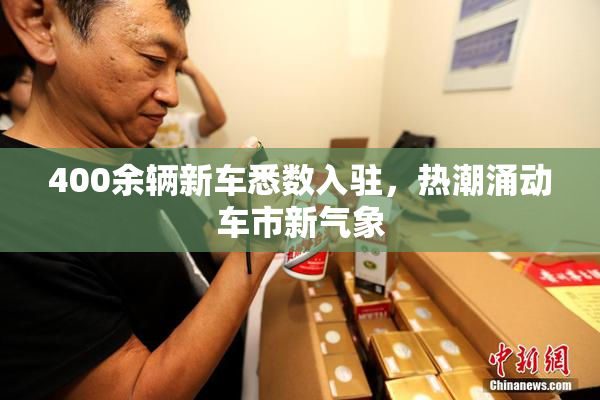400余辆新车悉数入驻，热潮涌动车市新气象