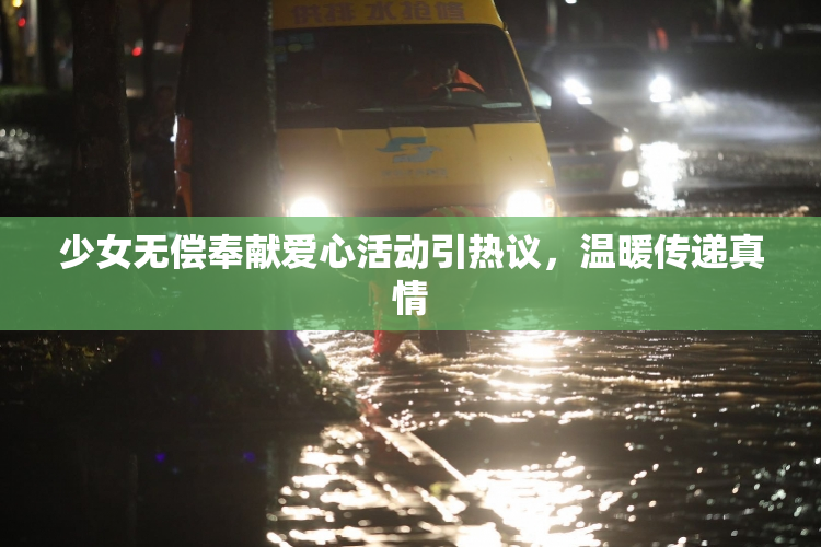 少女无偿奉献爱心活动引热议，温暖传递真情