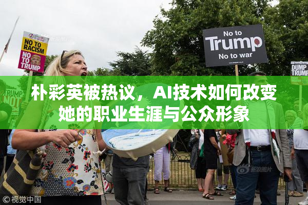 朴彩英被热议，AI技术如何改变她的职业生涯与公众形象
