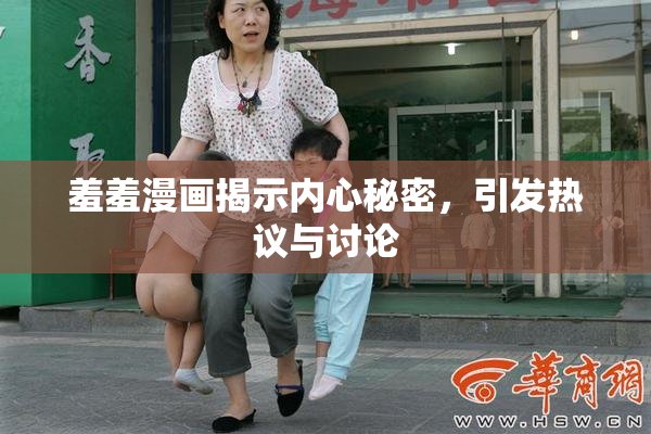 羞羞漫画揭示内心秘密，引发热议与讨论