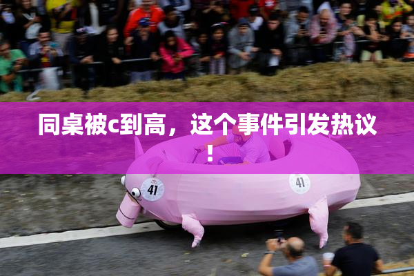 同桌被c到高，这个事件引发热议！