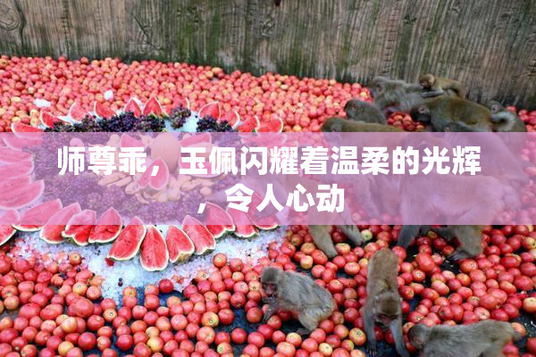 师尊乖，玉佩闪耀着温柔的光辉，令人心动