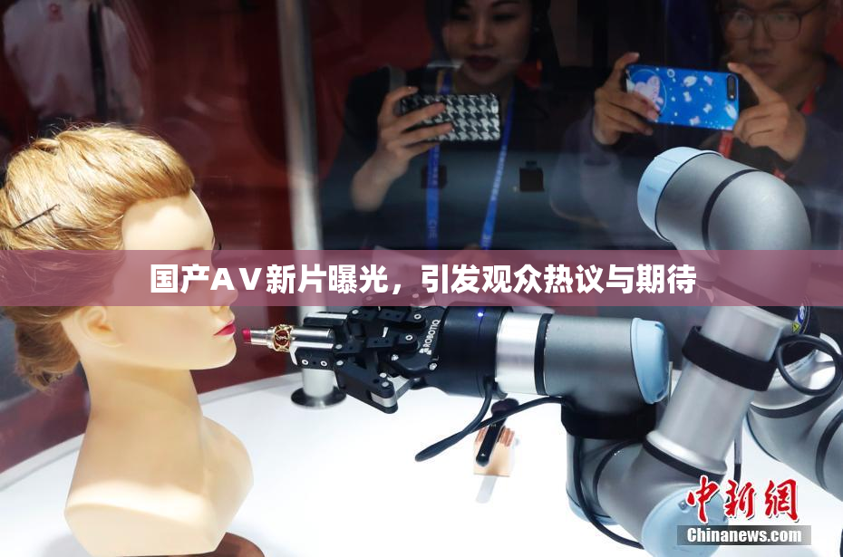 国产AⅤ新片曝光，引发观众热议与期待