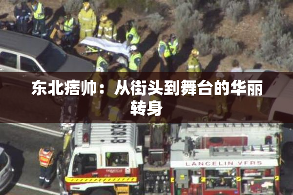 东北痞帅：从街头到舞台的华丽转身