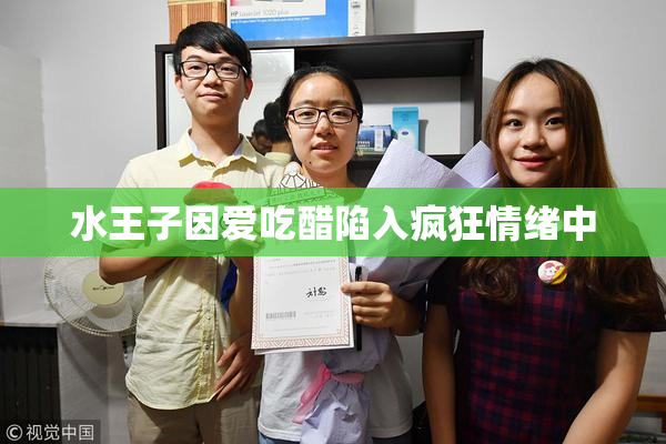 水王子因爱吃醋陷入疯狂情绪中