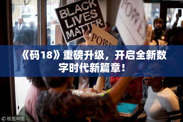 《码18》重磅升级，开启全新数字时代新篇章！