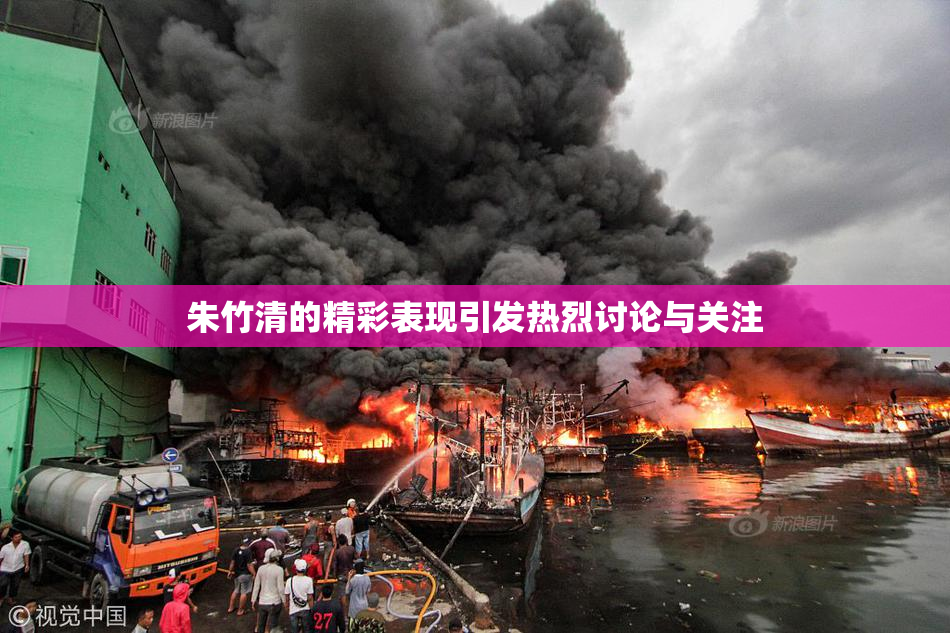 朱竹清的精彩表现引发热烈讨论与关注