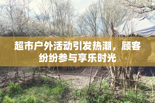 超市户外活动引发热潮，顾客纷纷参与享乐时光
