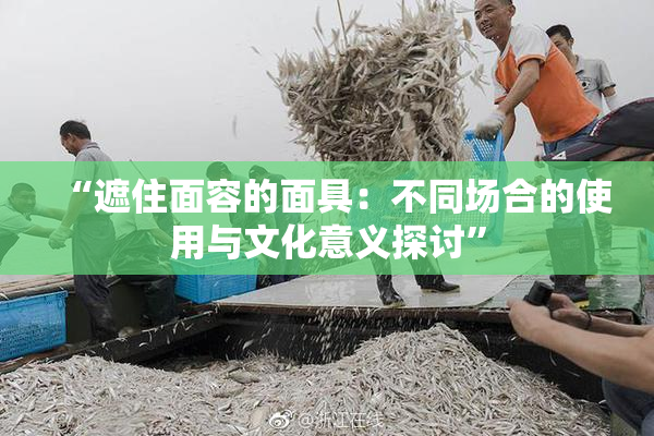 “遮住面容的面具：不同场合的使用与文化意义探讨”