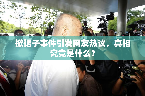 掀裙子事件引发网友热议，真相究竟是什么？