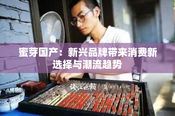 蜜芽国产：新兴品牌带来消费新选择与潮流趋势