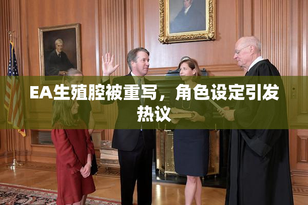EA生殖腔被重写，角色设定引发热议