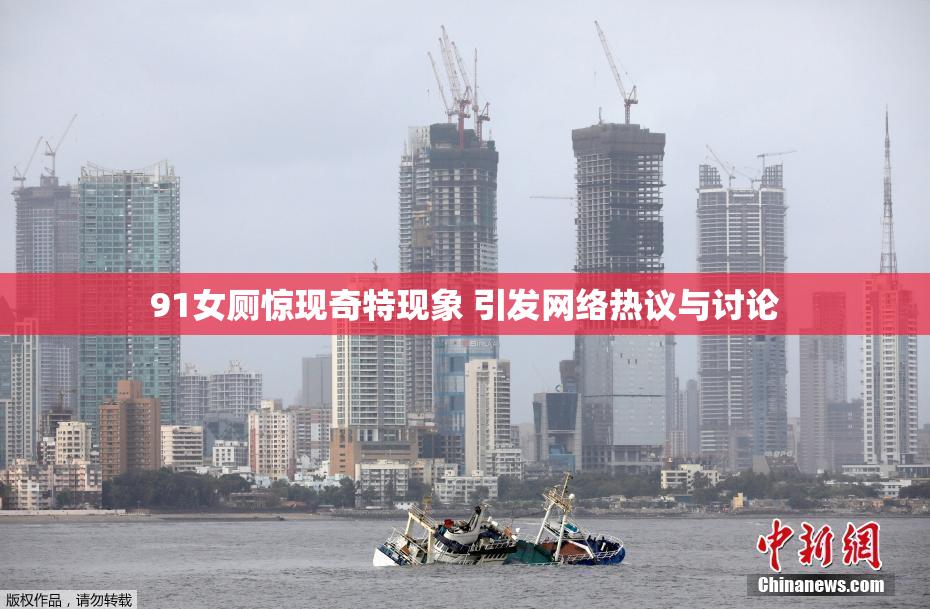 91女厕惊现奇特现象 引发网络热议与讨论