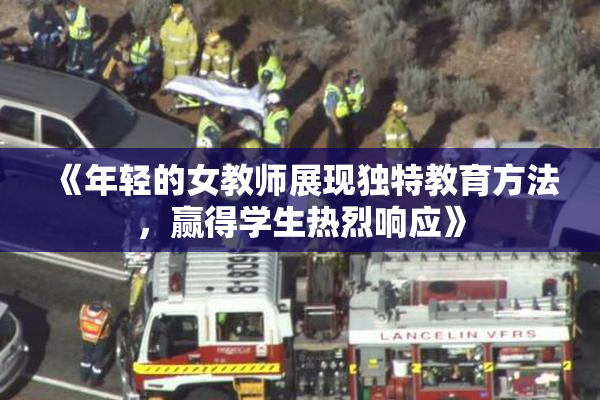 《年轻的女教师展现独特教育方法，赢得学生热烈响应》