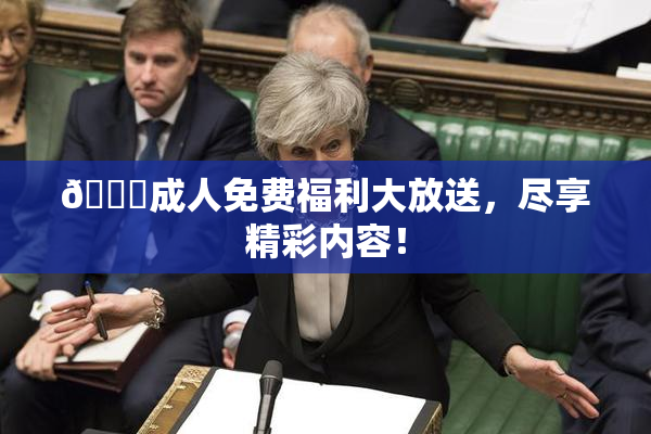 🔞成人免费福利大放送，尽享精彩内容！