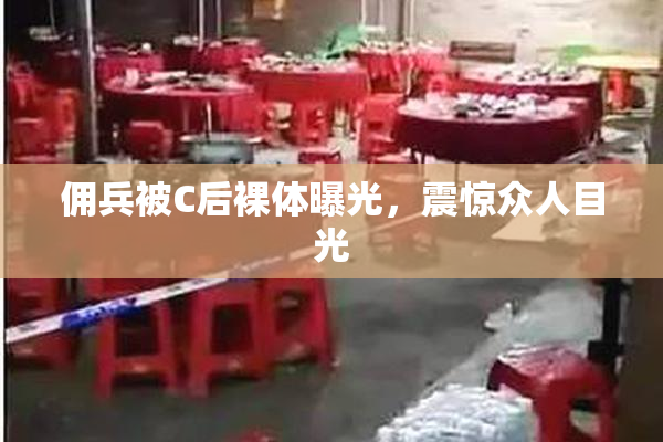 佣兵被C后裸体曝光，震惊众人目光