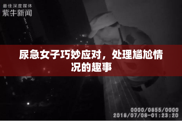尿急女子巧妙应对，处理尴尬情况的趣事