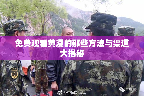 免费观看黄漫的那些方法与渠道大揭秘