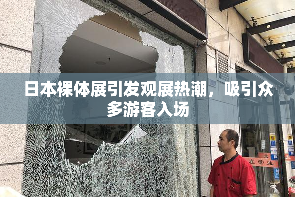 日本裸体展引发观展热潮，吸引众多游客入场