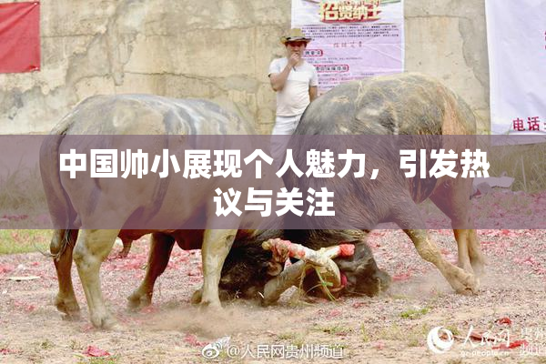 中国帅小展现个人魅力，引发热议与关注