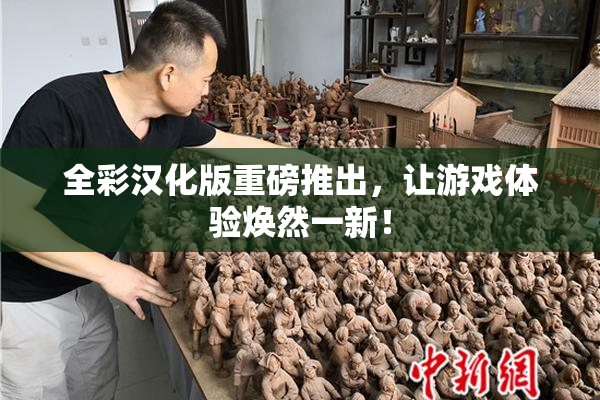 全彩汉化版重磅推出，让游戏体验焕然一新！