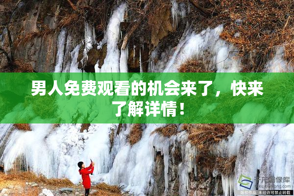 男人免费观看的机会来了，快来了解详情！