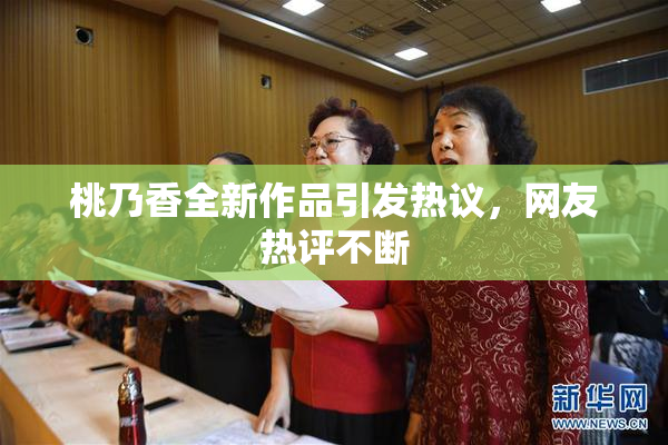 桃乃香全新作品引发热议，网友热评不断