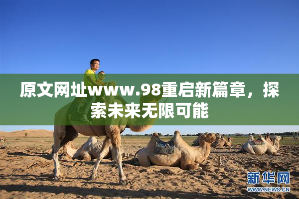 原文网址www.98重启新篇章，探索未来无限可能