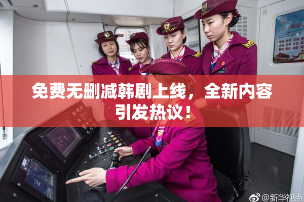 免费无删减韩剧上线，全新内容引发热议！