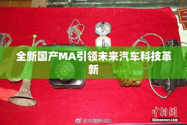 全新国产MA引领未来汽车科技革新