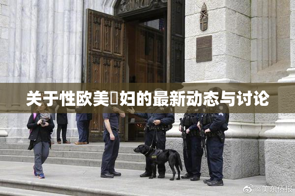 关于性欧美婬妇的最新动态与讨论