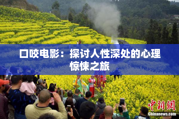口咬电影：探讨人性深处的心理惊悚之旅