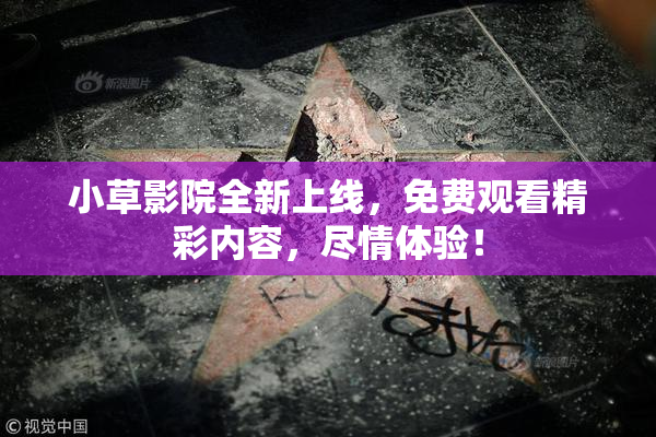 小草影院全新上线，免费观看精彩内容，尽情体验！