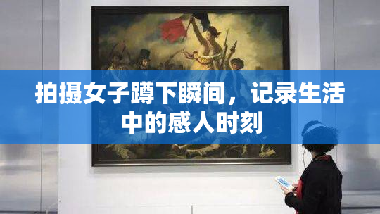 拍摄女子蹲下瞬间，记录生活中的感人时刻