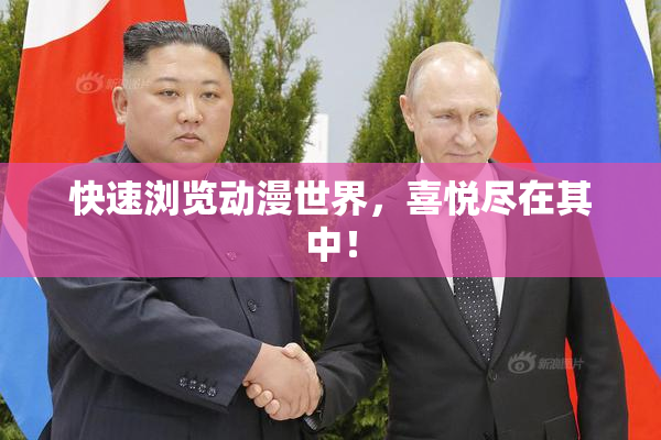 快速浏览动漫世界，喜悦尽在其中！