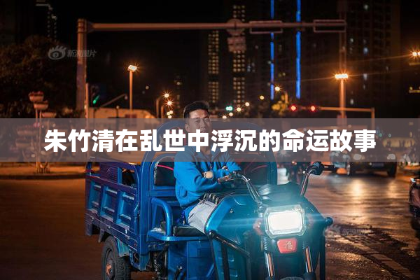 朱竹清在乱世中浮沉的命运故事