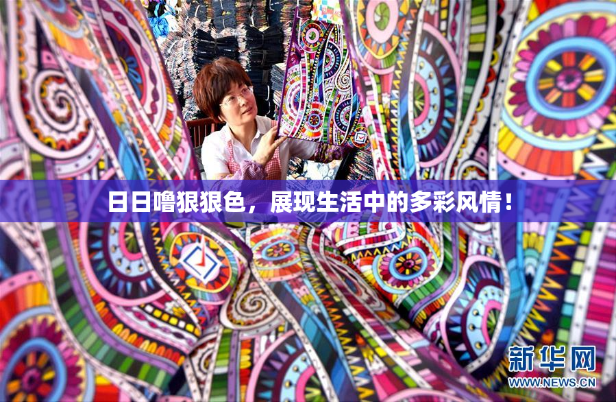 日日噜狠狠色，展现生活中的多彩风情！