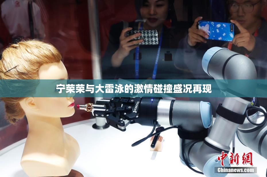 宁荣荣与大雷泳的激情碰撞盛况再现