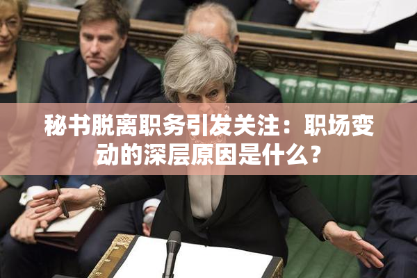 秘书脱离职务引发关注：职场变动的深层原因是什么？