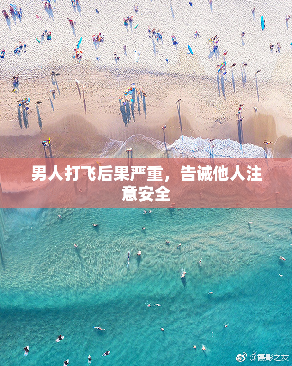 男人打飞后果严重，告诫他人注意安全