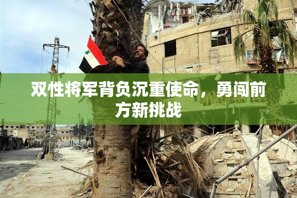 双性将军背负沉重使命，勇闯前方新挑战
