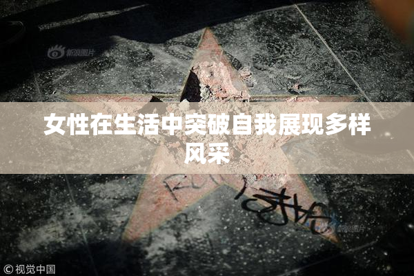 女性在生活中突破自我展现多样风采