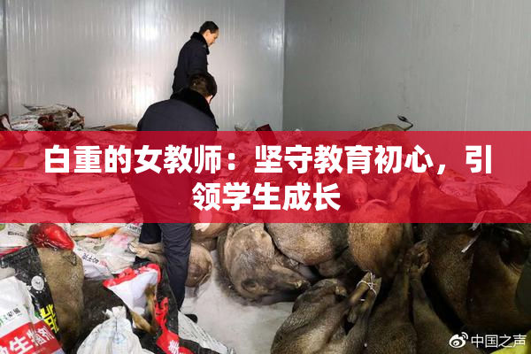 白重的女教师：坚守教育初心，引领学生成长