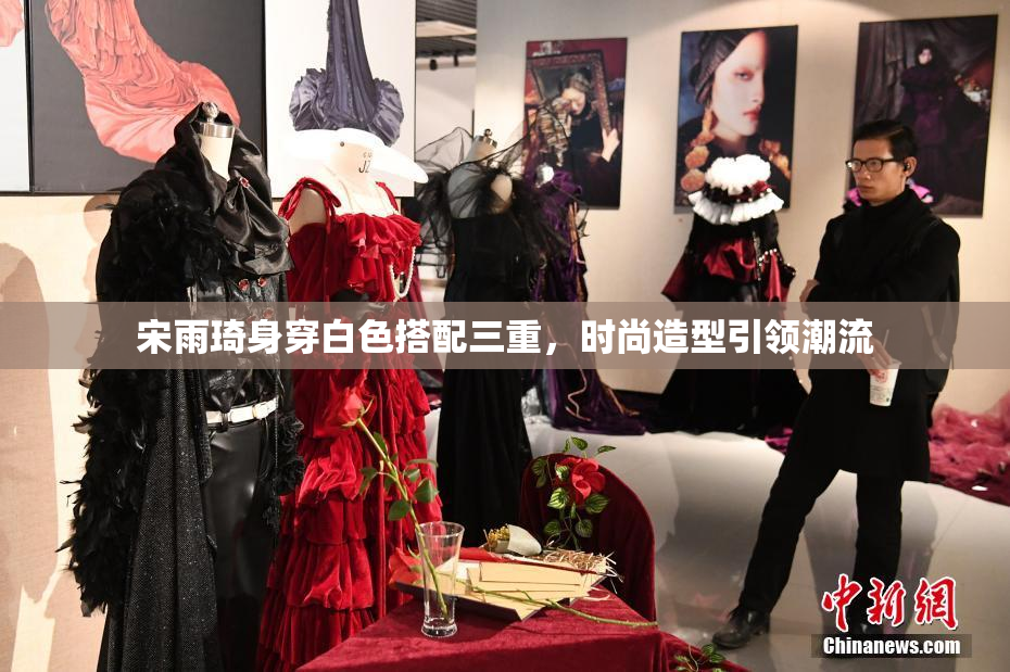 宋雨琦身穿白色搭配三重，时尚造型引领潮流