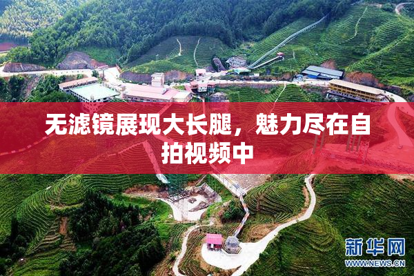 无滤镜展现大长腿，魅力尽在自拍视频中