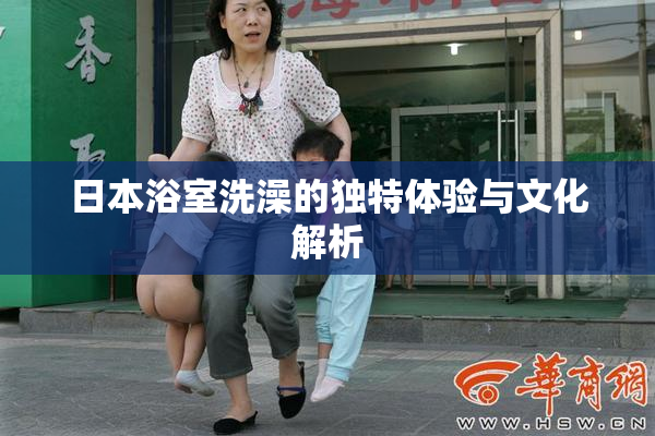 日本浴室洗澡的独特体验与文化解析