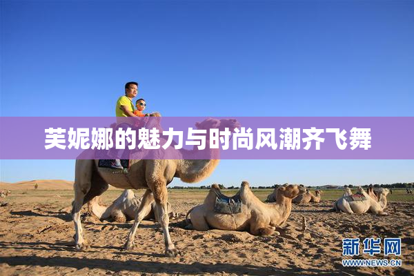 芙妮娜的魅力与时尚风潮齐飞舞